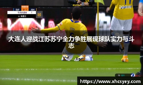 大连人迎战江苏苏宁全力争胜展现球队实力与斗志