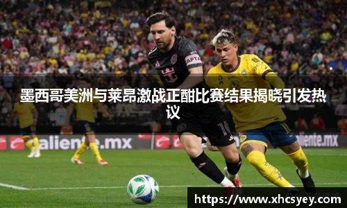 墨西哥美洲与莱昂激战正酣比赛结果揭晓引发热议